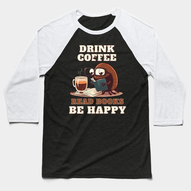 Drink Coffee Read Books Be Happy Baseball T-Shirt by T-signs